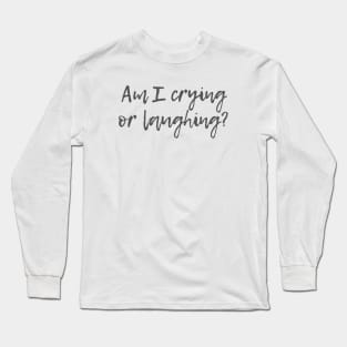 Crying or Laughing Long Sleeve T-Shirt